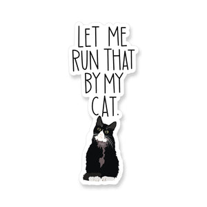 Let Me Run That By My Cat, Vinyl Sticker - ST307